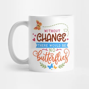 Without change there would be no butterflies - Cute Nature Design for Gardening Lover Mug